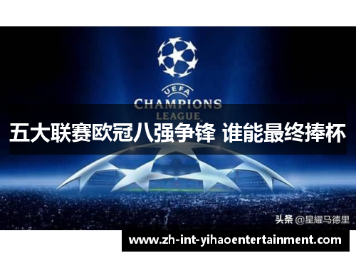五大联赛欧冠八强争锋 谁能最终捧杯 五大联赛欧冠八强争锋 谁能最终捧杯